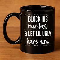 Block His Number And Let Lil Ugly Have Him Funny Break Up Gift 11oz C Handle Ceramic Mug