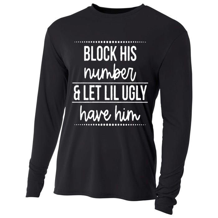 Block His Number And Let Lil Ugly Have Him Funny Break Up Gift Cooling Performance Long Sleeve Crew