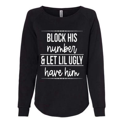 Block His Number And Let Lil Ugly Have Him Funny Break Up Gift Womens California Wash Sweatshirt