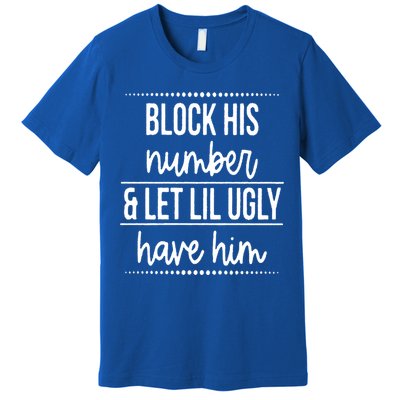 Block His Number And Let Lil Ugly Have Him Funny Break Up Gift Premium T-Shirt
