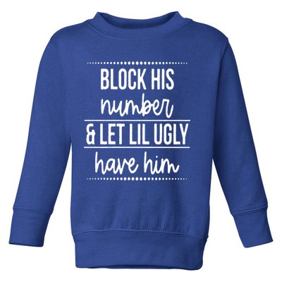 Block His Number And Let Lil Ugly Have Him Funny Break Up Gift Toddler Sweatshirt
