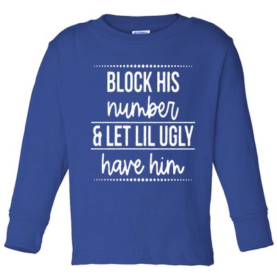 Block His Number And Let Lil Ugly Have Him Funny Break Up Gift Toddler Long Sleeve Shirt