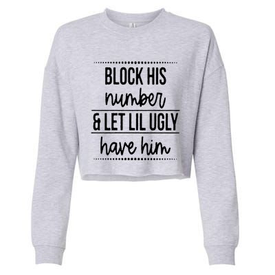 Block His Number And Let Lil Ugly Have Him Funny Break Up Gift Cropped Pullover Crew