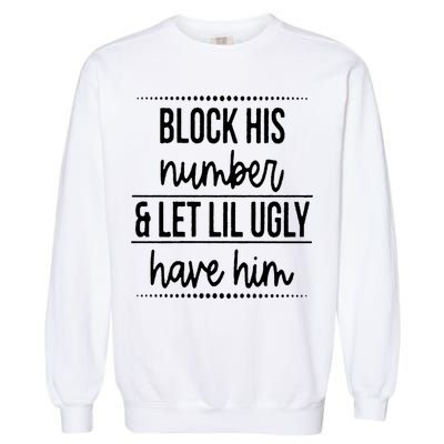 Block His Number And Let Lil Ugly Have Him Funny Break Up Gift Garment-Dyed Sweatshirt