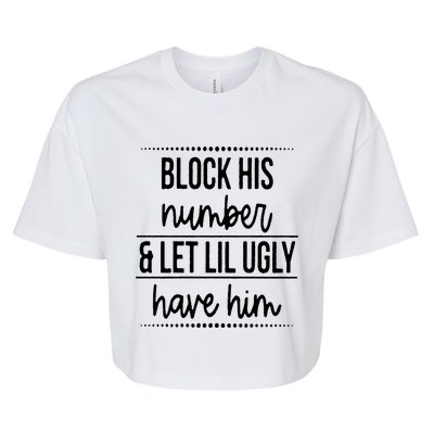 Block His Number And Let Lil Ugly Have Him Funny Break Up Gift Bella+Canvas Jersey Crop Tee