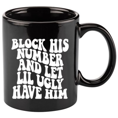 Block His Number And Let Lil Ugly Have Him 11oz C Handle Ceramic Mug