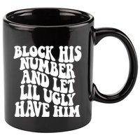 Block His Number And Let Lil Ugly Have Him 11oz C Handle Ceramic Mug