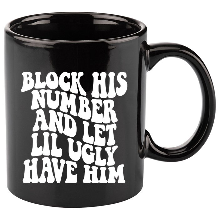Block His Number And Let Lil Ugly Have Him 11oz C Handle Ceramic Mug