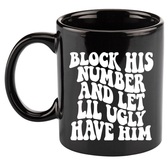 Block His Number And Let Lil Ugly Have Him 11oz C Handle Ceramic Mug