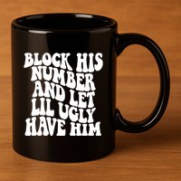 Block His Number And Let Lil Ugly Have Him 11oz C Handle Ceramic Mug