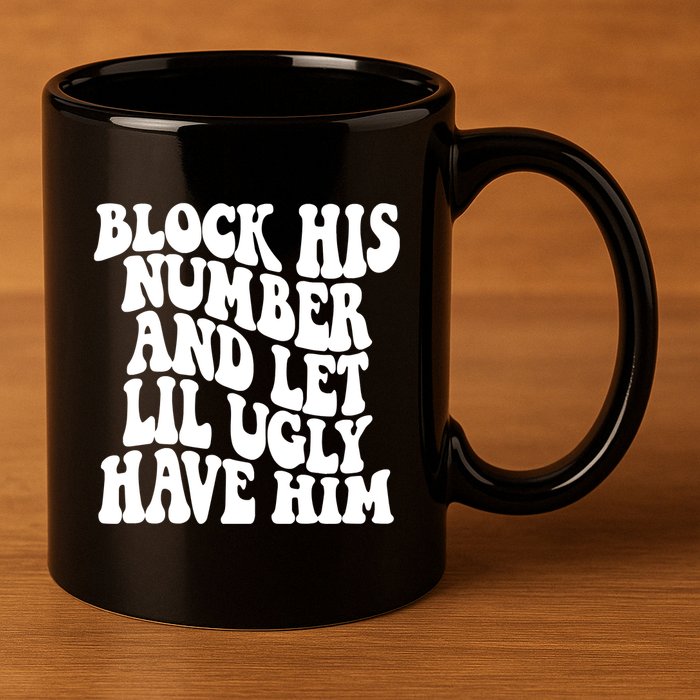 Block His Number And Let Lil Ugly Have Him 11oz C Handle Ceramic Mug