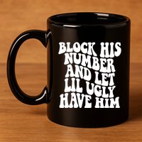 Block His Number And Let Lil Ugly Have Him 11oz C Handle Ceramic Mug