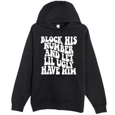 Block His Number And Let Lil Ugly Have Him Premium Pullover Hoodie