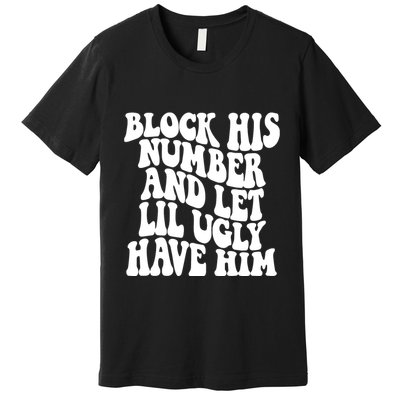 Block His Number And Let Lil Ugly Have Him Premium T-Shirt
