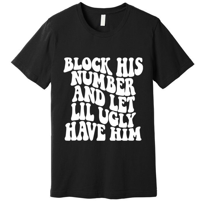 Block His Number And Let Lil Ugly Have Him Premium T-Shirt