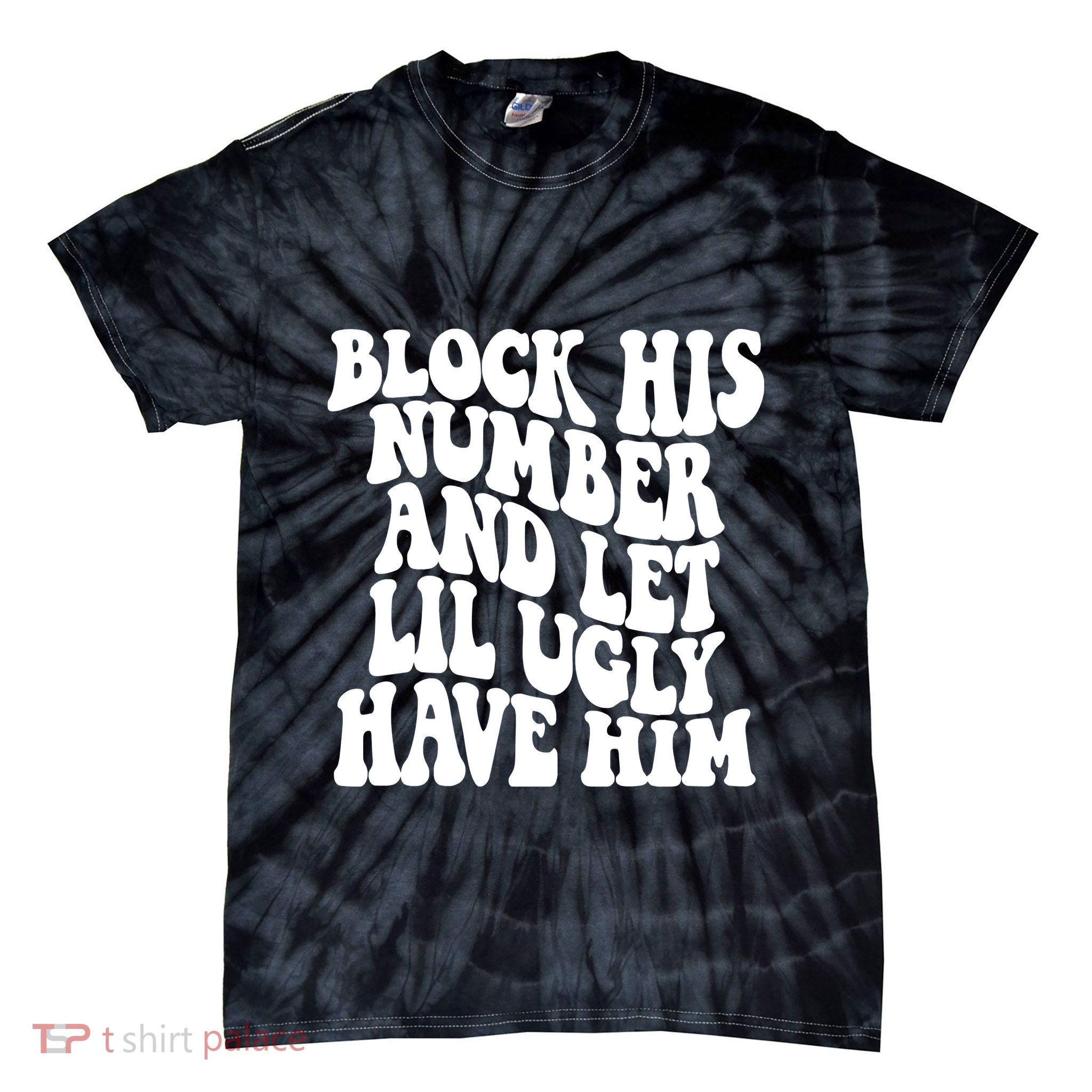Block His Number And Let Lil Ugly Have Him Tie-Dye T-Shirt