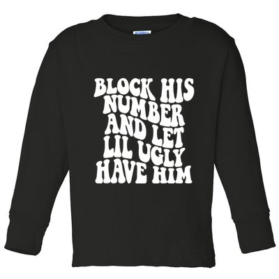 Block His Number And Let Lil Ugly Have Him Toddler Long Sleeve Shirt