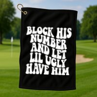 Block His Number And Let Lil Ugly Have Him Golf Towel