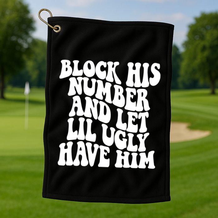 Block His Number And Let Lil Ugly Have Him Golf Towel