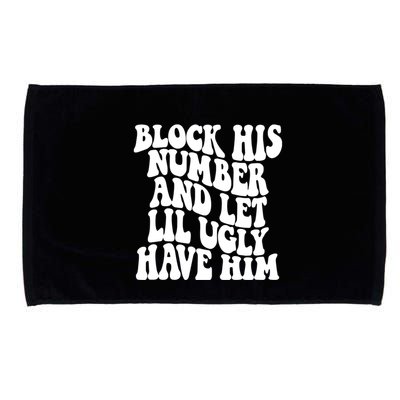 Block His Number And Let Lil Ugly Have Him Microfiber Hand Towel