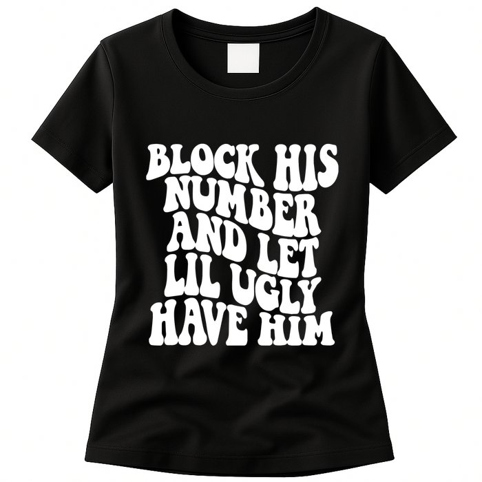 Block His Number And Let Lil Ugly Have Him Womens T-Shirt
