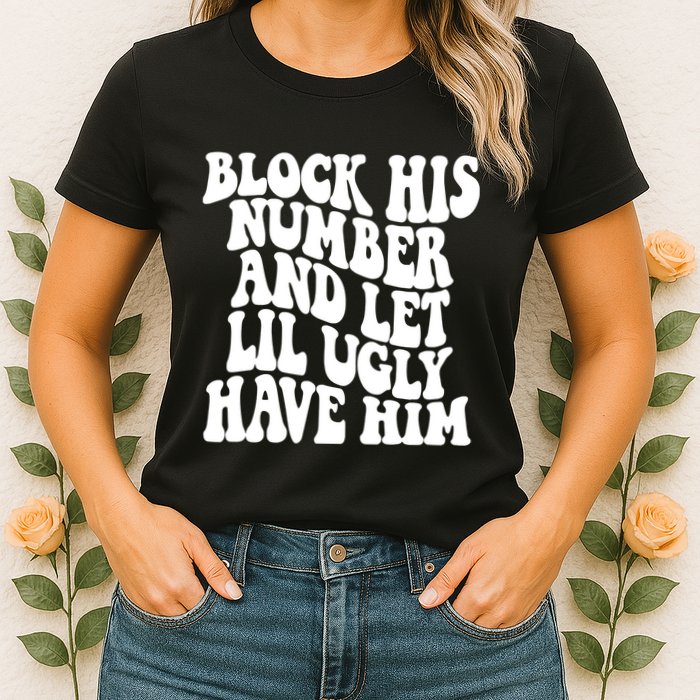 Block His Number And Let Lil Ugly Have Him Womens T-Shirt