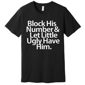 Block His Number And Let Little Ugly Have Him Premium T-Shirt