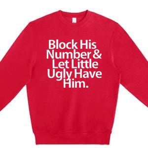 Block His Number And Let Little Ugly Have Him Premium Crewneck Sweatshirt