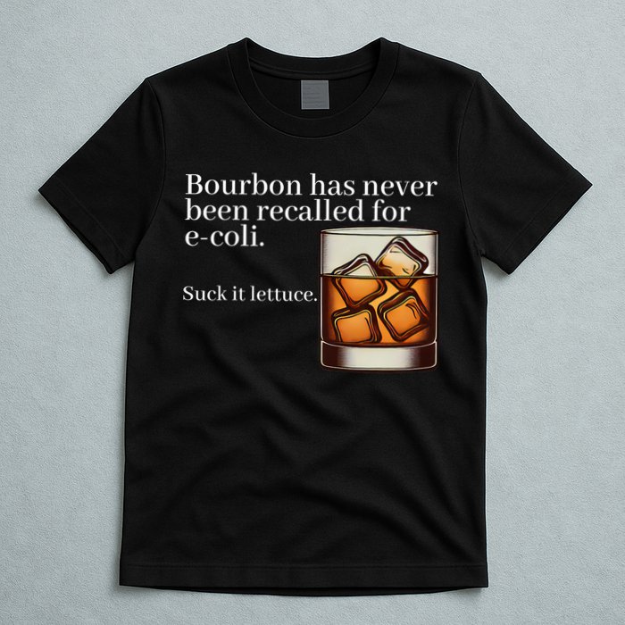Bourbon Has Never Been Recalled For Ecoli Suck It Lettuce T-Shirt