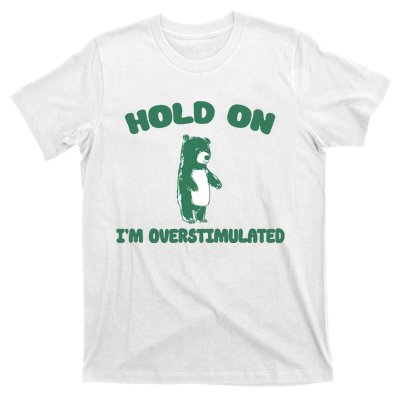 Bear Hold On IM Overstimulated T-Shirt