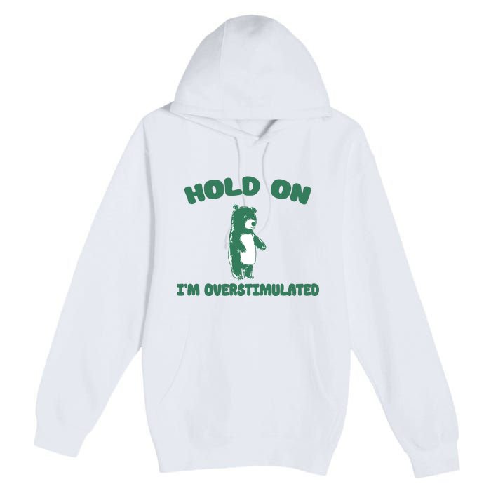 Bear Hold On IM Overstimulated Premium Pullover Hoodie