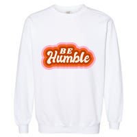 Be Humble Retro Garment-Dyed Sweatshirt