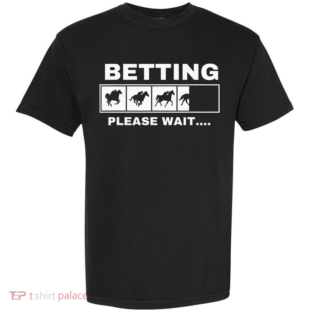 Betting Horse Races Please Wait Gambling Horse Racing Garment-Dyed Heavyweight T-Shirt