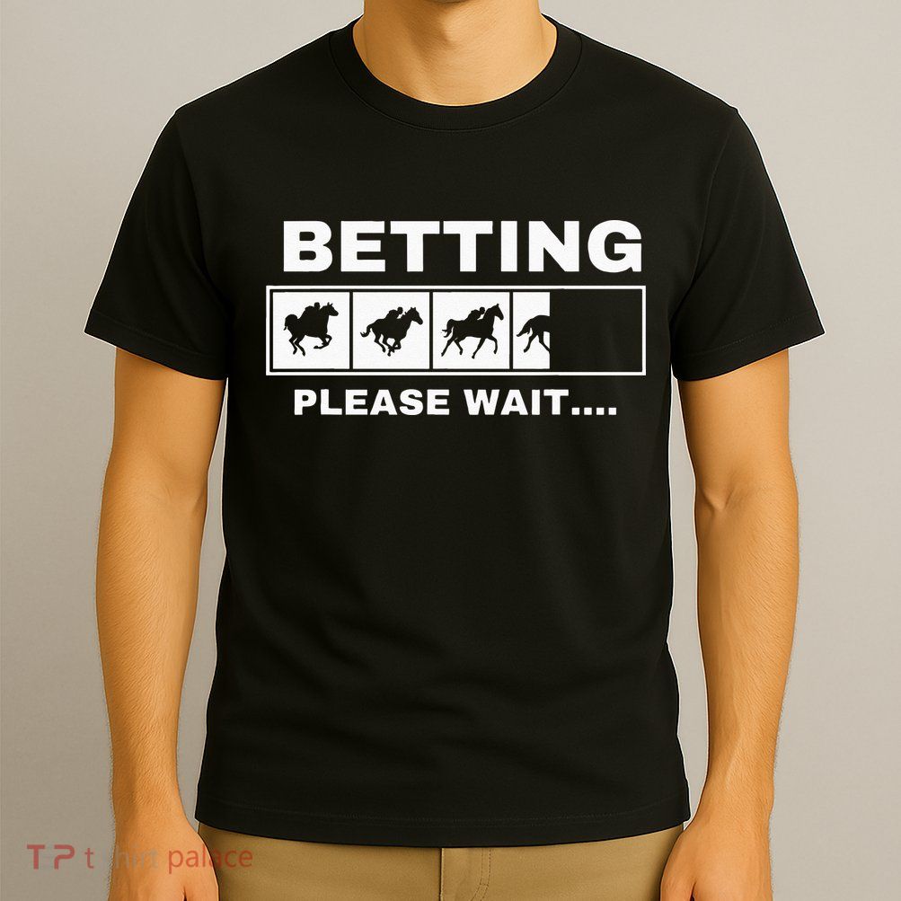 Betting Horse Races Please Wait Gambling Horse Racing T-Shirt