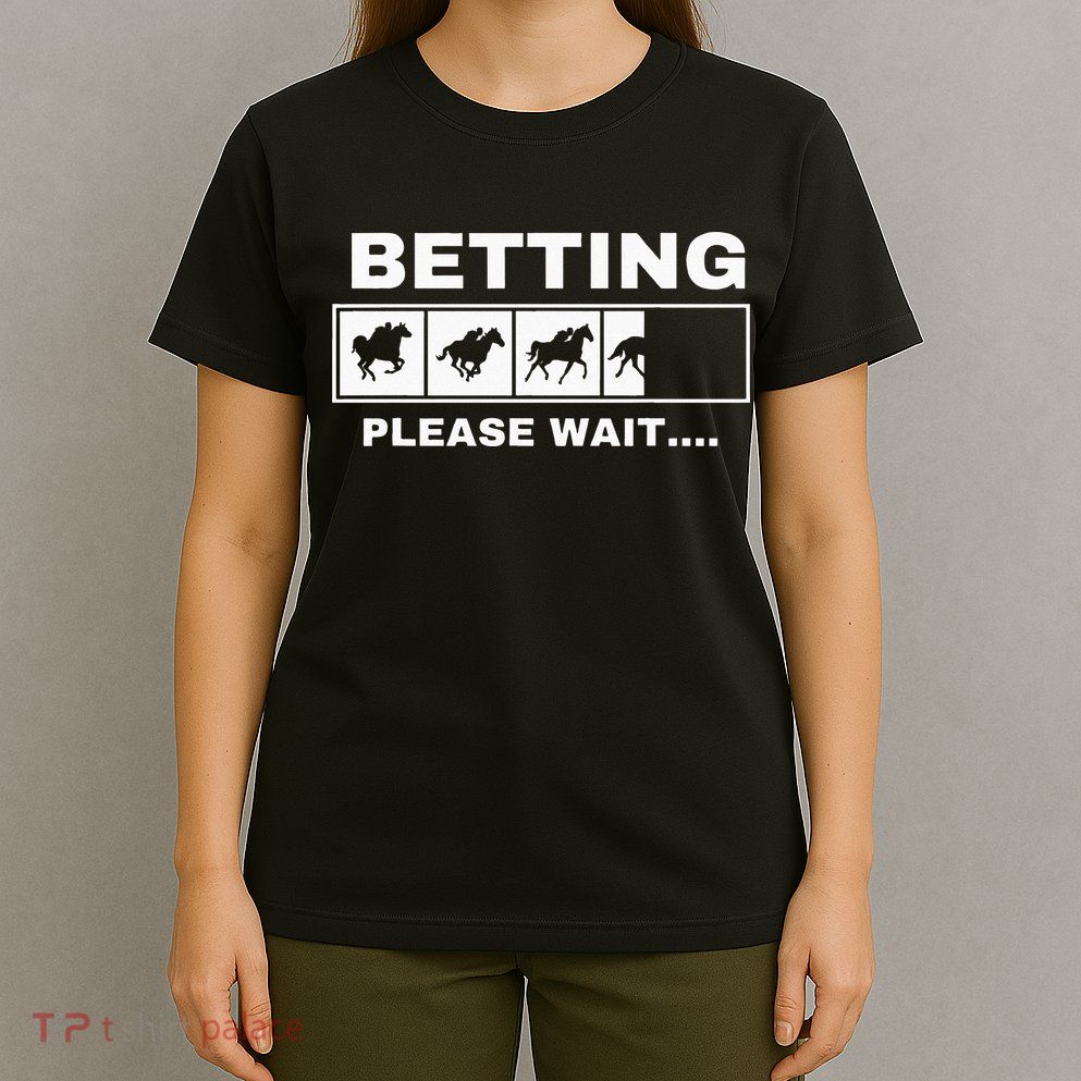 Betting Horse Races Please Wait Gambling Horse Racing T-Shirt