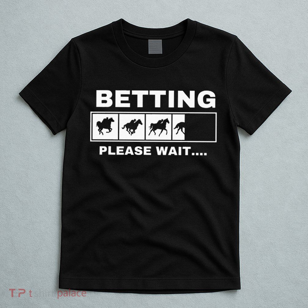 Betting Horse Races Please Wait Gambling Horse Racing T-Shirt