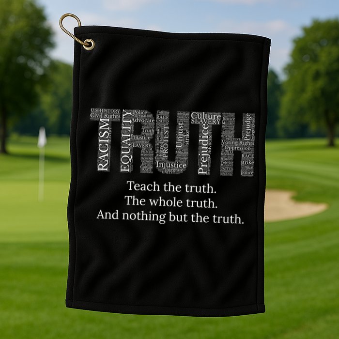 Black History Teach The Truth The Whole Truth And Nothing But The Truth Golf Towel
