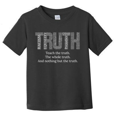 Black History Teach The Truth The Whole Truth And Nothing But The Truth Toddler T-Shirt