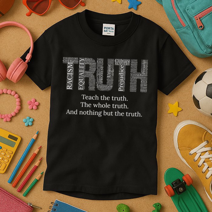 Black History Teach The Truth The Whole Truth And Nothing But The Truth Kids T-Shirt