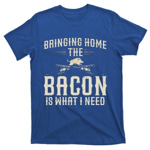 Bringing Home The Bacon Is What I Need T-Shirt