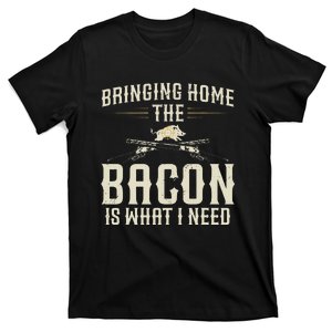 Bringing Home The Bacon Is What I Need Wild Hog Hunter T-Shirt