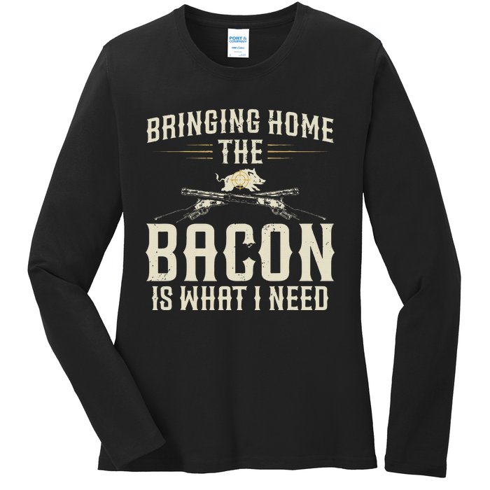 Bringing Home The Bacon Is What I Need Wild Hog Hunter Ladies Long Sleeve Shirt