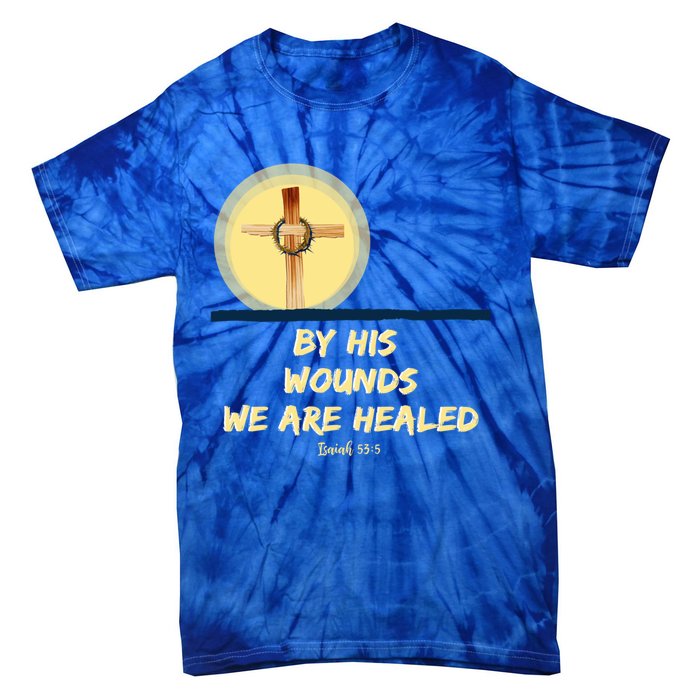 By His Wounds Isaiah 53 Christian Good Friday Scripture Great Gift Tie-Dye T-Shirt