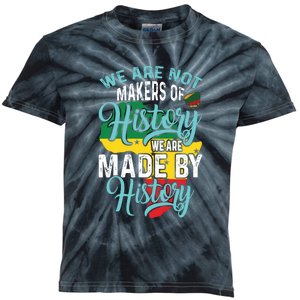 Black History We Are Not Makers Of History We Are Made By History Kids Tie-Dye T-Shirt