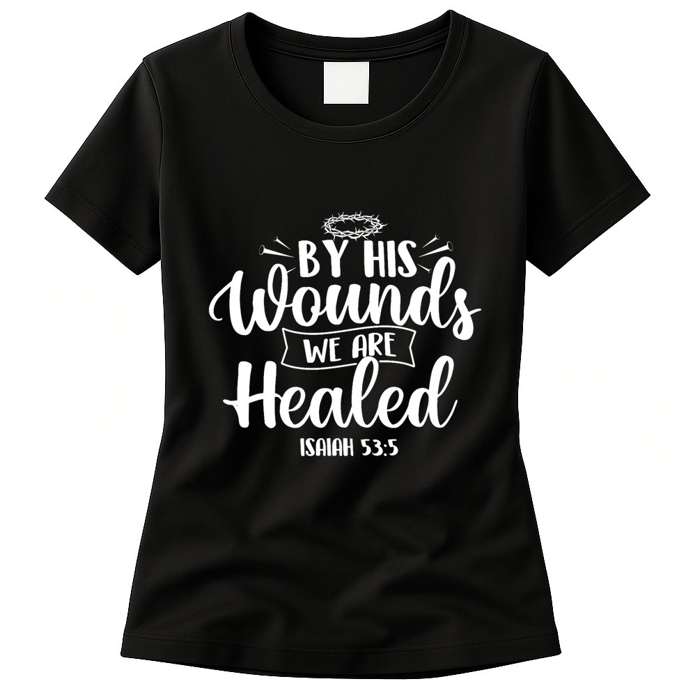 By His Wounds We Are Healed Bible Christian Faith Jesus Womens T-Shirt