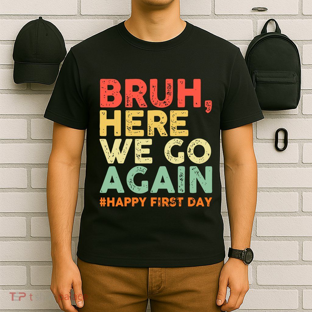 Bruh Here We Go Again Happy First Day Of School Retro Funny T-Shirt