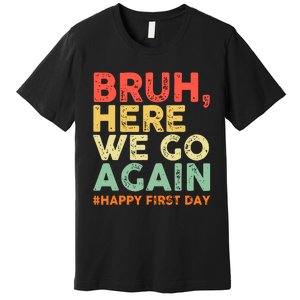 Bruh Here We Go Again Happy First Day Of School Retro Funny Premium T-Shirt