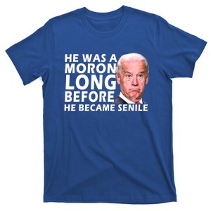 Biden He Was A Moron Long Before He Became Senile T-Shirt