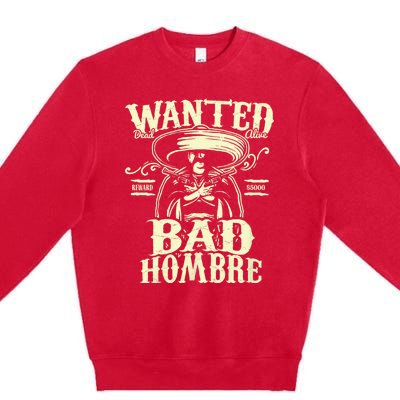 Bad Hombre Wanted Funny Cinco De Mayo Premium Crewneck Sweatshirt