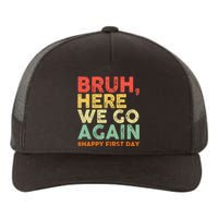 Bruh Here We Go Again Happy First Day Of School Retro Funny Yupoong Adult 5-Panel Trucker Hat